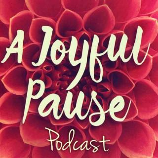 A Joyful Pause Podcast