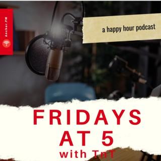 Fridays at 5, The Podcast with TnT