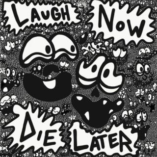 Laugh Now Die Later