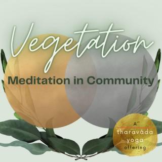 Vegetation: Meditation in Community