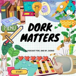 Dork Matters