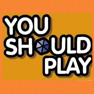 You Should Play!