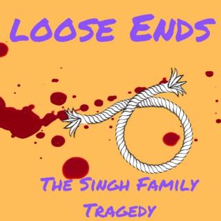 Loose Ends. The Singh Family Tragedy.