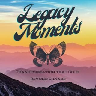 Legacy Moments: Transformation that goes beyond change