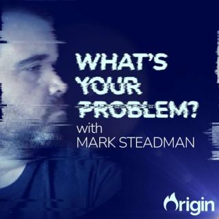 What's Your Problem?... with Mark Steadman
