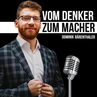 Vom Denker zum Macher - der Unternehmer-Podcast mit Dominik Bärenthaler
