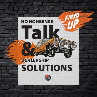 Fired Up! No Nonsense Talk and Car Dealership Solutions