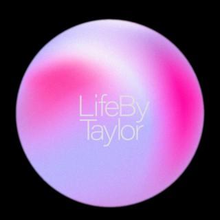 The Life By Taylor Podcast