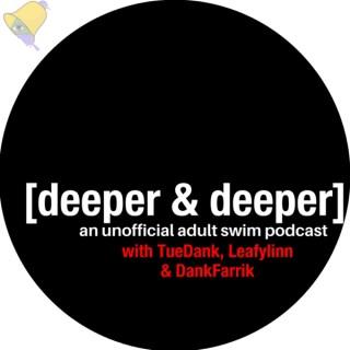 [deeper & deeper] An Unofficial Adult Swim Podcast