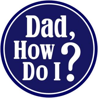 Dad, How Do I?