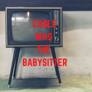 Cable Was The Babysitter