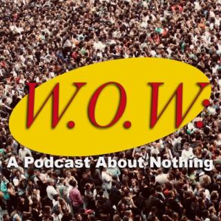 W.o.w: A Podcast About Nothing