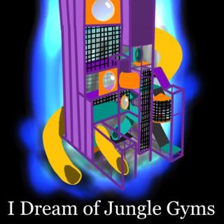 I Dream of Jungle Gyms