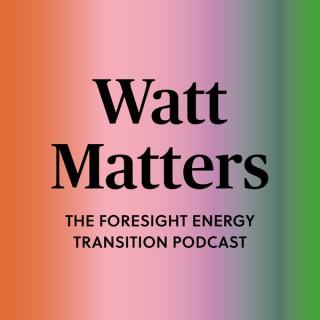Watt Matters: The FORESIGHT energy transition podcast