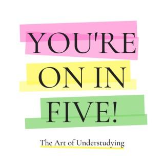 You're On In Five!  The Art of Understudying