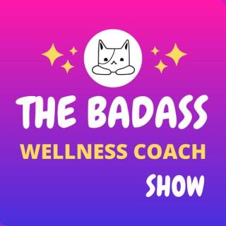 The Badass Wellness Coach Show