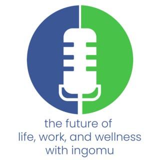 The Future of Life, Work, and Wellness with Ingomu