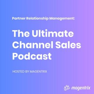 Partner Relationship Management (PRM): The Ultimate Channel Sales Podcast
