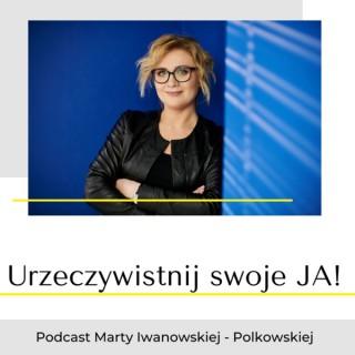 Urzeczywistnij swoje JA! Podcast Marty Iwanowskiej - Polkowskiej