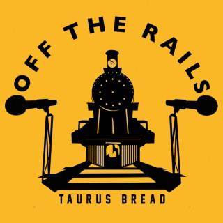 Off The Rails with Taurus Bread