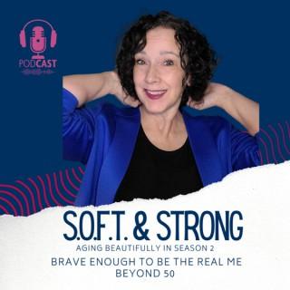 S.O.F.T. and Strong: Brave Enough To Love Being Me After 50