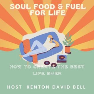 Kenton David Bell ... SOUL FOOD AND FUEL FOR CREATING THE BEST LIFE EVER