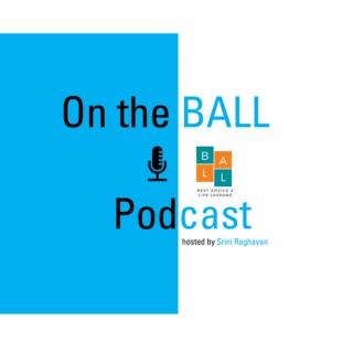 On the BALL! (Best Advice & Life Lessons) Podcast