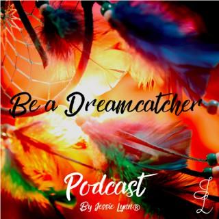 Be A Dreamcatcher Podcast
