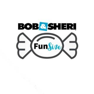 Bob & Sheri Fun Size Podcast