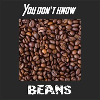 You Don't Know Beans
