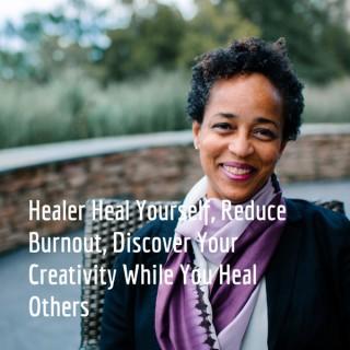 Healer Heal Yourself, Reduce Burnout, Discover Your Creativity While You Heal Others