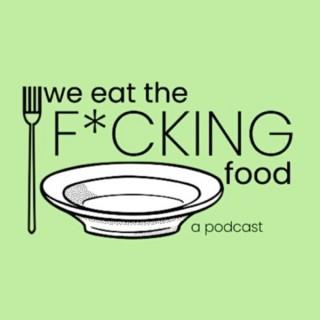 We Eat the F*cking Food