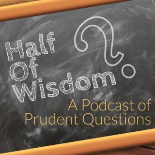 Half of Wisdom: A Podcast of Prudent Questions