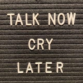 Talk Now Cry Later