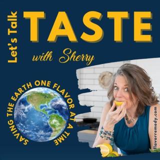 Let's Talk Taste With Sherry, Saving the Earth One Flavor at a Time