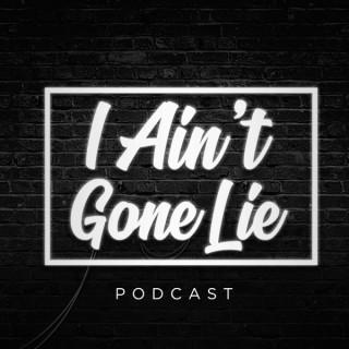 I Ain't Gone Lie Podcast