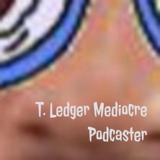 T. Ledger Mediocre Podcaster