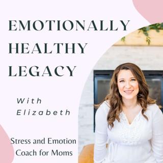 Emotionally Healthy Legacy- Stress management, mindset shifts, emotional wellness, boundaries, self care for moms