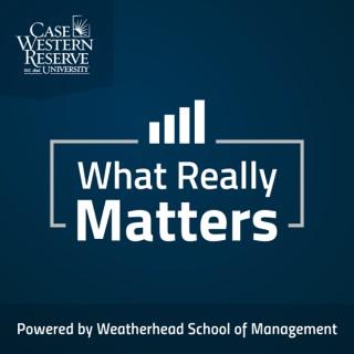 What Really Matters - Powered by Weatherhead School of Management