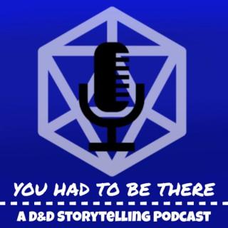 You Had To Be There: A D&D Storytelling Podcast