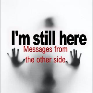 I'm Still Here: Messages from the other side