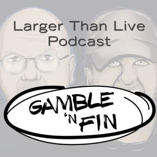 Gamble 'N Fin Larger Than Live
