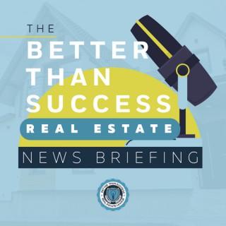 Better Than Success Real Estate News Briefing
