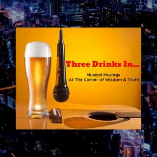 Three Drinks In...where wisdom and truth intersect