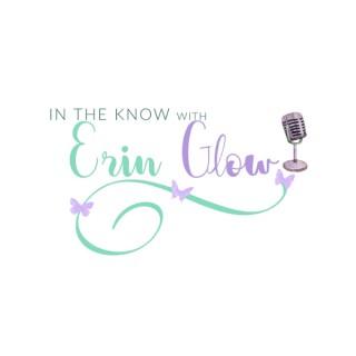 In the Know with Erin Glow