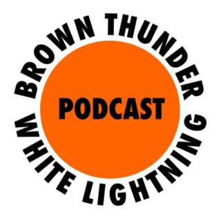 Brown Thunder and White Lightning Podcast