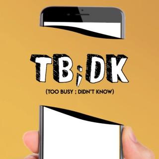 TBDK - Too Busy Didn't Know
