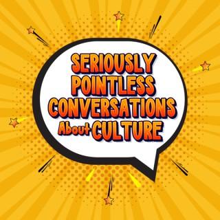 S.P.C.A.C.  (Seriously Pointless Conversations About Culture)