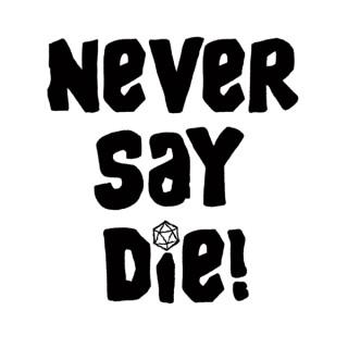 Never Say Die!