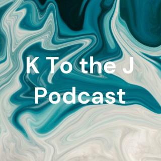 K To the J Podcast